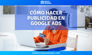 Como hacer publicidad en Google Ads Guia para principiantes
