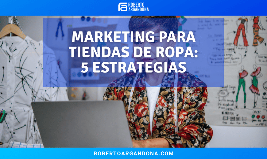 Marketing Para Tiendas De Ropa: 5 Estrategias Para Vender En Línea -  Roberto Argandoña
