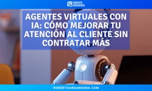 Agentes Virtuales con IA Cómo Mejorar tu Atención al Cliente sin Contratar Más Personal