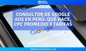 Consultor de Google Ads en Perú qué hace, CPC promedio y tarifas