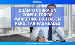 Cuánto cobra un consultor de marketing digital en Perú tarifas reales