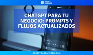 ChatGPT para tu negocio: prompts y flujos actualizados