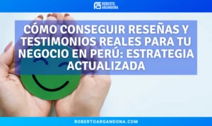 Roberto Argandoña - Consultor de Marketing Digital 19 Cómo conseguir reseñas y testimonios reales para tu negocio en Perú: estrategia actualizada
