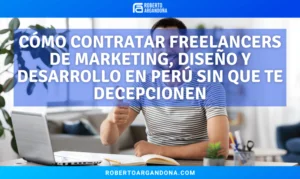 Cómo contratar freelancers de marketing, diseño y desarrollo en Perú sin que te decepcionen