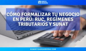 Roberto Argandoña - Consultor de Marketing Digital 19 Cómo formalizar tu negocio en Perú: RUC, regímenes tributarios y SUNAT