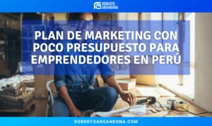 Roberto Argandoña - Consultor de Marketing Digital 21 Plan de marketing con poco presupuesto para emprendedores en Perú