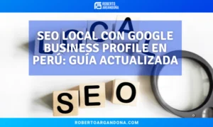 SEO Local con Google Business Profile en Perú: guía actualizada