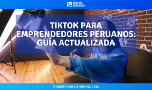 TikTok para emprendedores peruanos: guía actualizada