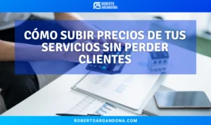 Roberto Argandoña - Consultor de Marketing Digital 21 Cómo subir precios de tus servicios sin perder clientes