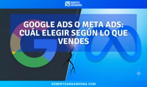 Google Ads o Meta Ads: cuál elegir según lo que vendes