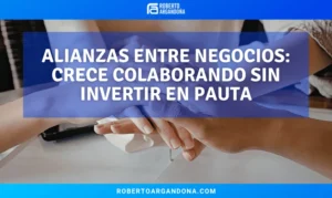 Roberto Argandoña - Consultor de Marketing Digital 19 Alianzas entre negocios: crece colaborando sin invertir en pauta