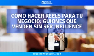 Cómo hacer Reels para tu negocio: guiones que venden sin ser influencer