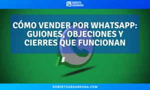 Roberto Argandoña - Consultor de Marketing Digital 21 Cómo vender por WhatsApp: guiones, objeciones y cierres que funcionan