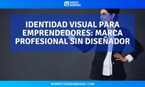 Roberto Argandoña - Consultor de Marketing Digital 20 Identidad visual para emprendedores: marca profesional sin diseñador