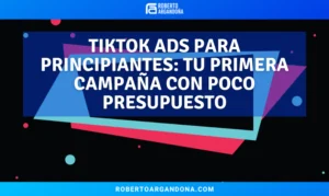 TikTok Ads para principiantes: tu primera campaña con poco presupuesto