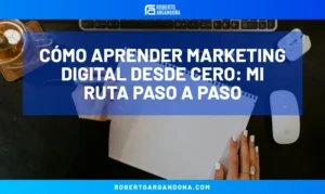 Roberto Argandoña - Consultor de Marketing Digital 21 Cómo aprender marketing digital desde cero: mi ruta paso a paso