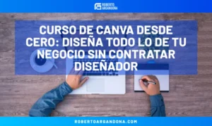 Roberto Argandoña - Consultor de Marketing Digital 19 Curso de Canva desde cero: diseña todo lo de tu negocio sin contratar diseñador