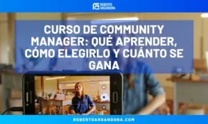 Roberto Argandoña - Consultor de Marketing Digital 21 Curso de community manager: qué aprender, cómo elegirlo y cuánto se gana