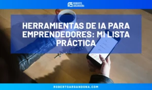 Roberto Argandoña - Consultor de Marketing Digital 21 Herramientas de IA para emprendedores: mi lista práctica